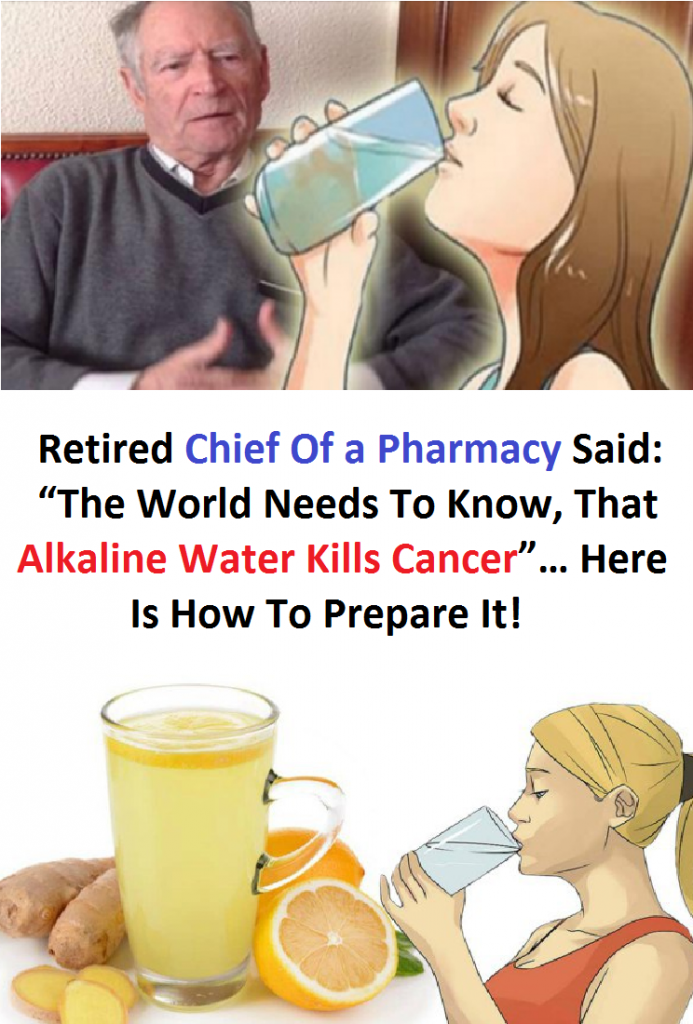 Retired Chief Of a Pharmacy Said: “The World Needs To Know, That Alkaline Water Kills Cancer”… Here Is How To Prepare It!