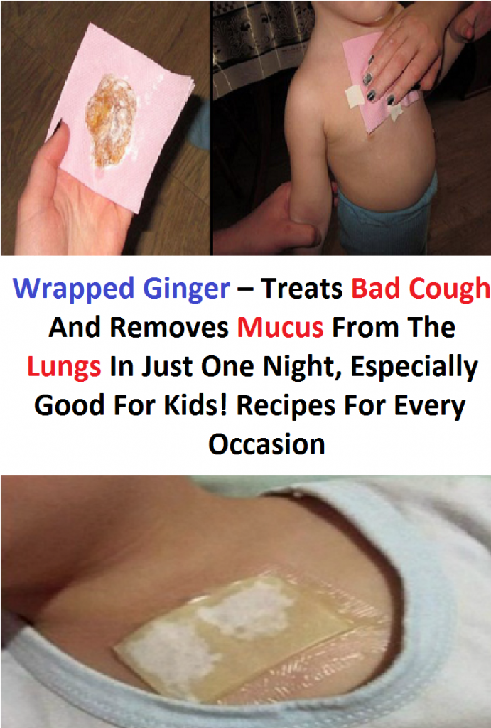 Wrapped Ginger – Treats Bad Cough And Removes Mucus From The Lungs In Just One Night, Especially Good For Kids! Recipes For Every Occasion