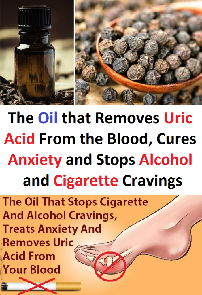 The Oil that Removes Uric Acid From the Blood, Cures Anxiety and Stops Alcohol and Cigarette Cravings